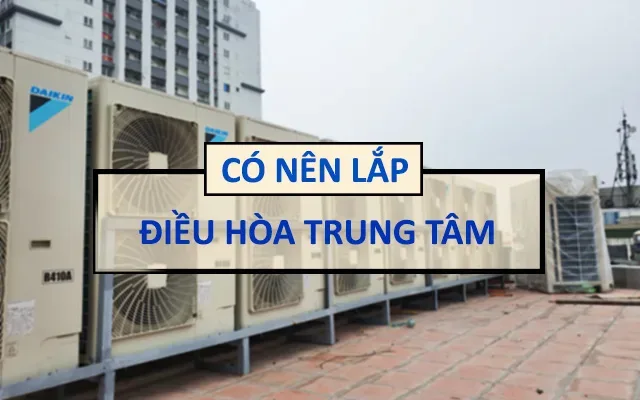 Có nên lắp đặt điều hòa trung tâm