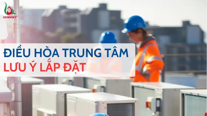 luu-y-khi-lap-dat-dieu-hoa-trung-tam