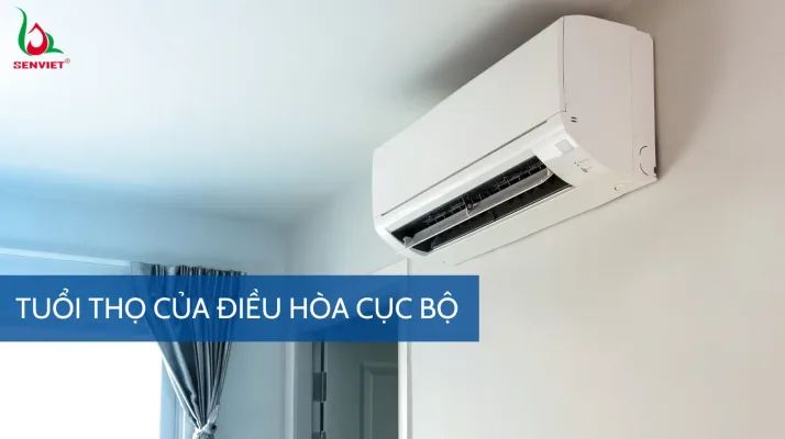 tuoi-tho-cua-dieu-hoa-cuc-bo-la-bao-lau